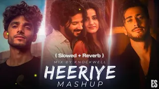 Heeriye Mashup (Slowed + Reverb) | Heeriye x Samjho Na x Guli Mata x Kahani Suno || Mix By Knockwell