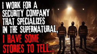 I work for a security company that specializes in the supernatural, I have some stories to tell...