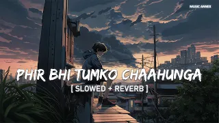 Phir Bhi Tumko Chaahunga (Slowed + Reverb) | Rain Edition | Arijit Singh | Music Annex