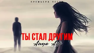 ANNA ASTI - Ты стал другим  2023