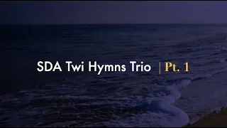 SDA Twi Hymnals (Trio Pt. 1) | November 2021 | Lynessa D.