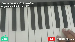 How to make a 7/8 RHYTHM on YAMAHA PSR - S 670.