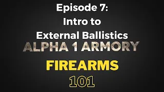 Firearms 101 Ep. 7: Introduction to External Ballistics