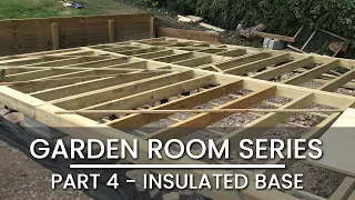 Part 4– GARDEN ROOM BUILD –Building and Insulating the Base | OFFICE | GYM | STUDIO | CABIN