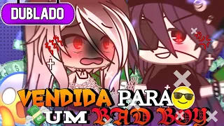 🥀 | Vendida Para Um Bad Boy | 😡 Mini Filme (DUBLADO) Gacha Life