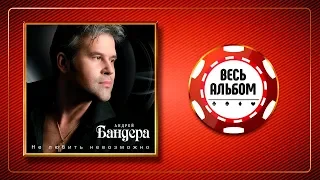 АНДРЕЙ БАНДЕРА ♠ НЕ ЛЮБИТЬ НЕВОЗМОЖНО ♣ ВЕСЬ АЛЬБОМ 2009 ГОДА ♦