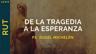 De la Tragedia a la Esperanza | Rut 1 | Ps. Sugel Michelén