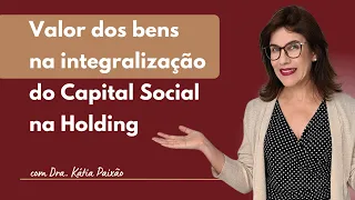 VALOR DOS BENS NA INTEGRALIZAÇÃO DO CAPITAL SOCIAL NA HOLDING #holdingfamiliar #holding