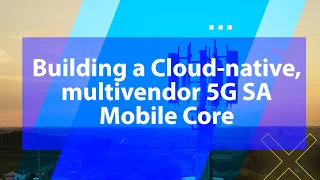 Building a cloud-native, multivendor 5G SA mobile core