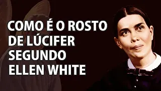 Como é o Rosto de Lúcifer Segundo Ellen White - VD-0136