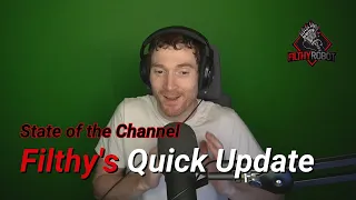 Filthy's Quick Update - State of the Channel