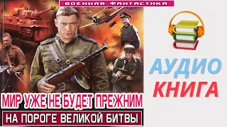 #Аудиокнига. «МИР УЖЕ НЕ БУДЕТ ПРЕЖНИМ! На пороге великой битвы». #Попаданцы #Фантастика