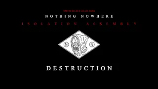 nothing, nowhere. - Destruction [ISOLATION ASSEMBLY]