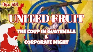 (Ep. 50) The United Fruit Company, The Guatemala Coup, and Corporate Power  - Tribunus Plebis