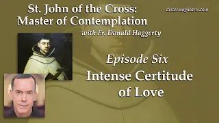 Intense Certitude of Love – St. John of the Cross /w Fr. Donald Haggerty