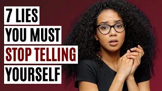 7 Lies You Must Stop Telling Yourself