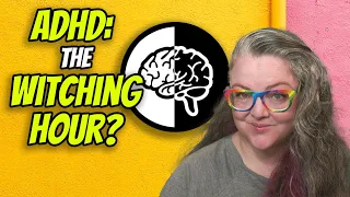 ADHD: What is the Witching Hour?