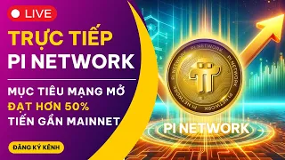 🔴 TRỰC TIẾP | Pi Network Hoàn Thành 50% Mục Tiêu Mạng Mở