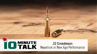 #10MinuteTalk - .22 Creedmoor: Nepotism or New Age Performance