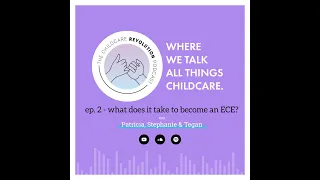 The Childcare Revolution Podcast | Ep 2: What does it take to become an ECE?