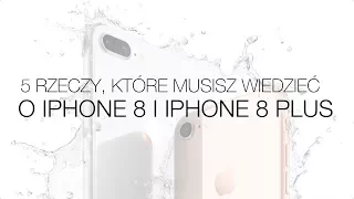 iPhone 8 i iPhone 8 Plus - 5 rzeczy, które musisz o nich wiedzieć