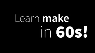 Learn make in 60 seconds.