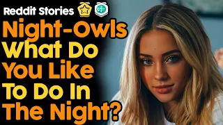 Night-Owls What Do You Like To Do In The Night? (Reddit Stories)