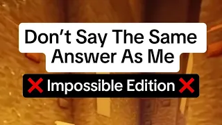 Don’t say the same answer as me - Impossible Edition!