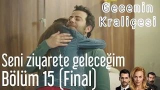 Gecenin Kraliçesi 15. Bölüm (Final) - Seni Ziyarete Geleceğim