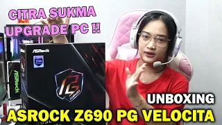 CITRA SUKMA UPGRADE PC?? UNBOXING ASRock Z690 PG Velocita!!