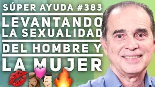 SÚPER AYUDA #383 Levantando La Sexualidad Del Hombre y La Mujer