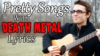 Pretty Songs with Death Metal Lyrics!