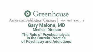 The Role of Psychoanalysis in the Current Practice of Psychiatry and Addictions: Gary Malone, MD