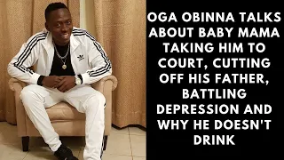 Oga Obinna talks about baby mama taking him to court, cutting off his father and battling depression