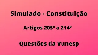 Simulado Constituição - Artigos 205º a  214º. Questões Vunesp.