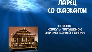 Сказка Король лягушонок  или Железный ГенрихЛарец со сказками В старые годы, когда стоило лишь