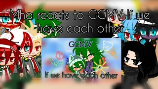 || Mha reacts to GCMV If we have each other || My Au || Watch till the end + shout out ||