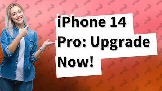 Is the iPhone 14 Pro a big upgrade?