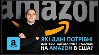 Які дані потрібні для реєстрації аккаунту продавця на Amazon в США?