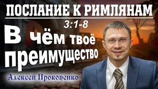 Послание к римлянам 3:1-8. | В чем твое преимущество. | Алексей Прокопенко.