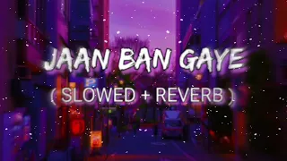 Jaan Ban Gaye Lofi | Slowed + Reverb | Clamloops