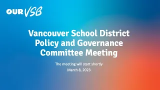 Vancouver School District - Policy and Governance Committee Meeting - March 8, 2023