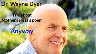 Dr. Wayne Dyer talked about Mother Teresa's Poem "Anyway"