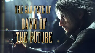 The Sad Fate of Final Fantasy XV Dawn of The Future