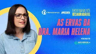 As Ervas da Dra. Maria Helena - Extremamente Desagradável