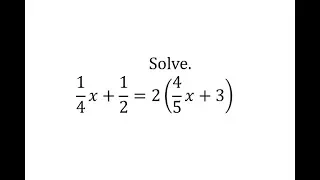 Solve a Linear Equation: 1/4x+1/2=2(4/5x+3)