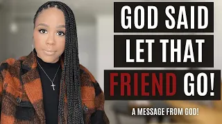 LET THAT FRIEND GO! | A PROPHETIC WORD FROM GOD ABOUT FRIENDSHIPS | CHRISTIAN FRIENDSHIP ADVICE