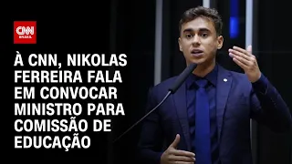 À CNN, Nikolas Ferreira fala em convocar ministro para Comissão de Educação | BASTIDORES CNN