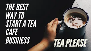 The best way to start a Tea Café Business