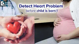 Is it possible to detect heart problem before birth? - Dr. Harish C|Doctors' Circle